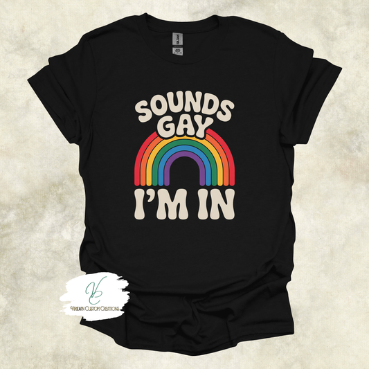 Sounds Gay, I'm In - Pride - Unisex Tee