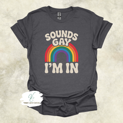 Sounds Gay, I'm In - Pride - Unisex Tee