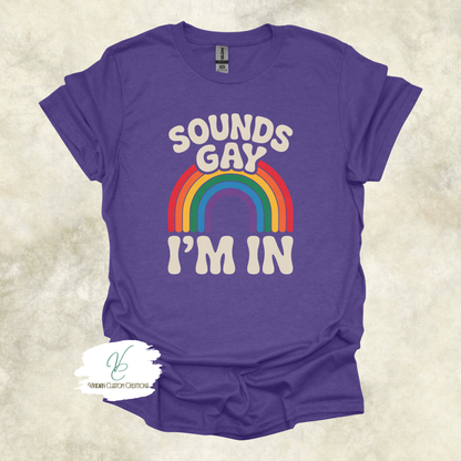 Sounds Gay, I'm In - Pride - Unisex Tee