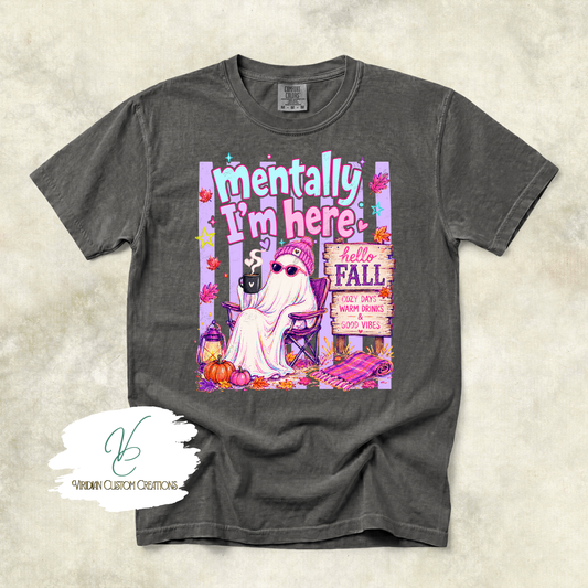 Mentally I'm Here - Fall/Ghost Tee - Comfort Colors Unisex Tee